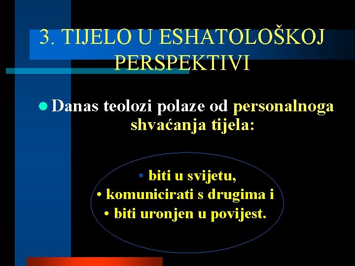 3. TIJELO U ESHATOLOŠKOJ PERSPEKTIVI l Danas teolozi polaze od personalnoga shvaćanja tijela: •