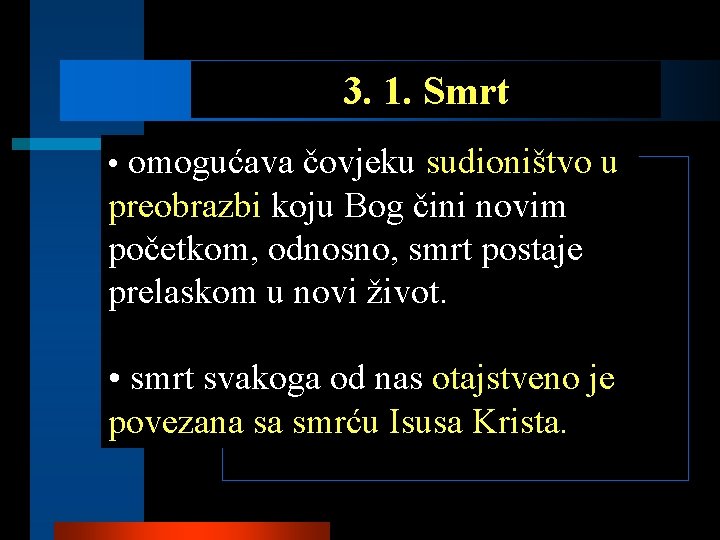 3. 1. Smrt • omogućava čovjeku sudioništvo u preobrazbi koju Bog čini novim početkom,