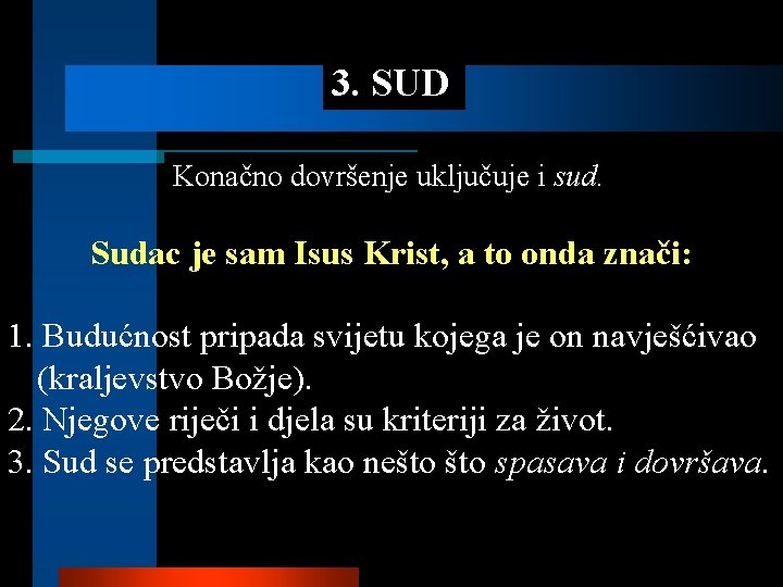 3. SUD Konačno dovršenje uključuje i sud. Sudac je sam Isus Krist, a to