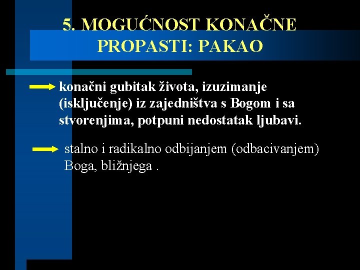 5. MOGUĆNOST KONAČNE PROPASTI: PAKAO konačni gubitak života, izuzimanje (isključenje) iz zajedništva s Bogom