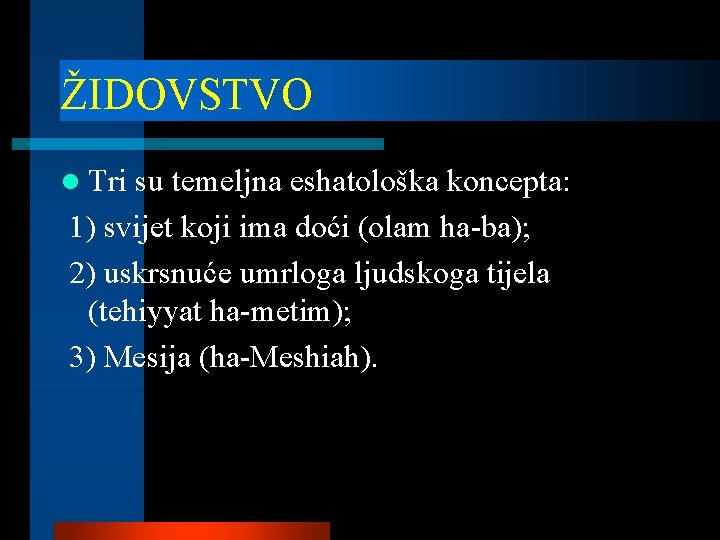 ŽIDOVSTVO l Tri su temeljna eshatološka koncepta: 1) svijet koji ima doći (olam ha-ba);