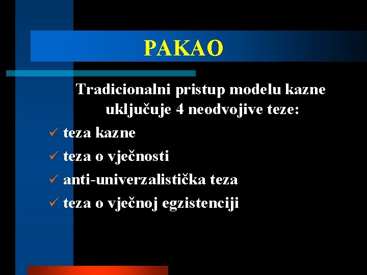 PAKAO Tradicionalni pristup modelu kazne uključuje 4 neodvojive teze: ü teza kazne ü teza