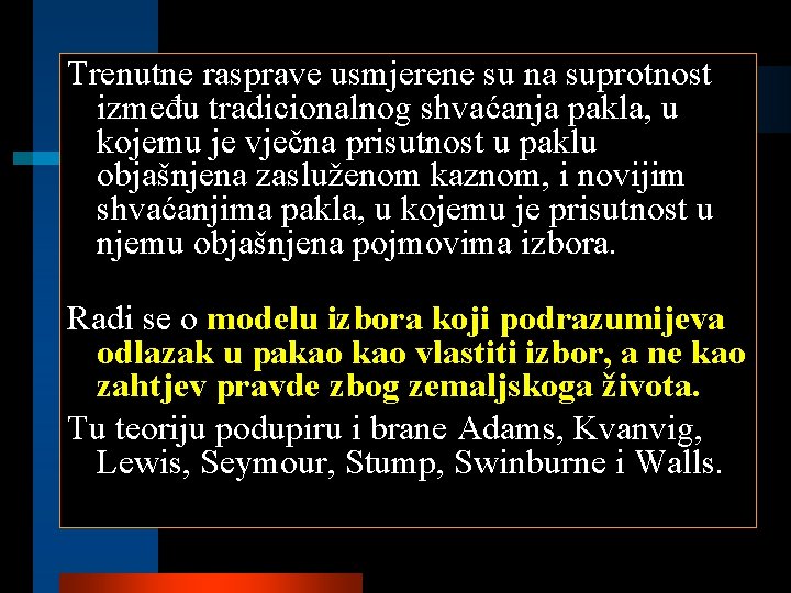 Trenutne rasprave usmjerene su na suprotnost između tradicionalnog shvaćanja pakla, u kojemu je vječna