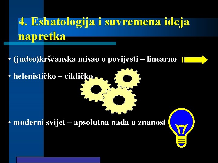 4. Eshatologija i suvremena ideja napretka • (judeo)kršćanska misao o povijesti – linearno •