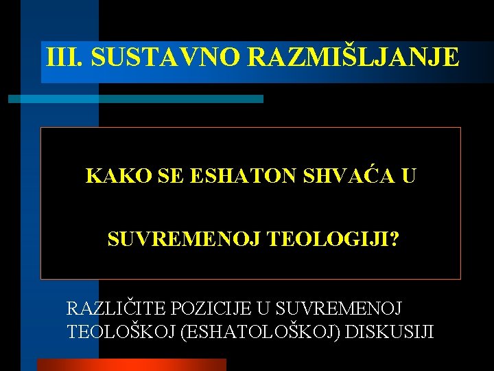 III. SUSTAVNO RAZMIŠLJANJE KAKO SE ESHATON SHVAĆA U SUVREMENOJ TEOLOGIJI? RAZLIČITE POZICIJE U SUVREMENOJ