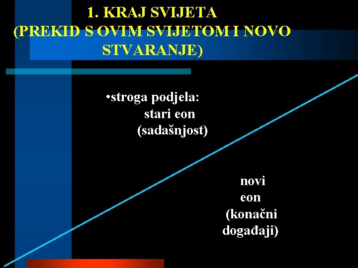 1. KRAJ SVIJETA (PREKID S OVIM SVIJETOM I NOVO STVARANJE) • stroga podjela: stari