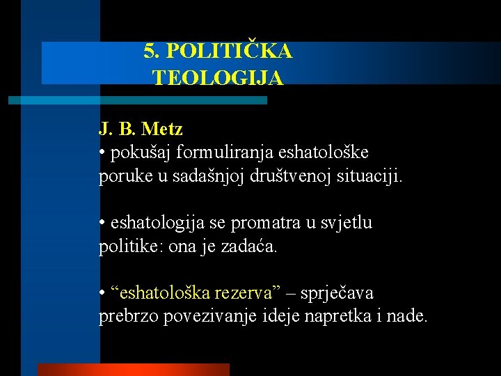 5. POLITIČKA TEOLOGIJA J. B. Metz • pokušaj formuliranja eshatološke poruke u sadašnjoj društvenoj