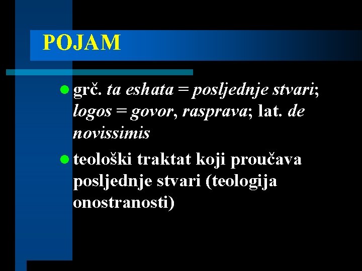 POJAM l grč. ta eshata = posljednje stvari; logos = govor, rasprava; lat. de