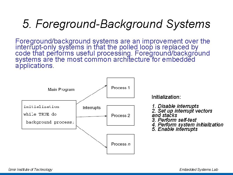 5. Foreground-Background Systems Foreground/background systems are an improvement over the interrupt-only systems in that 5. Foreground-Background Systems Foreground/background systems are an improvement over the interrupt-only systems in that