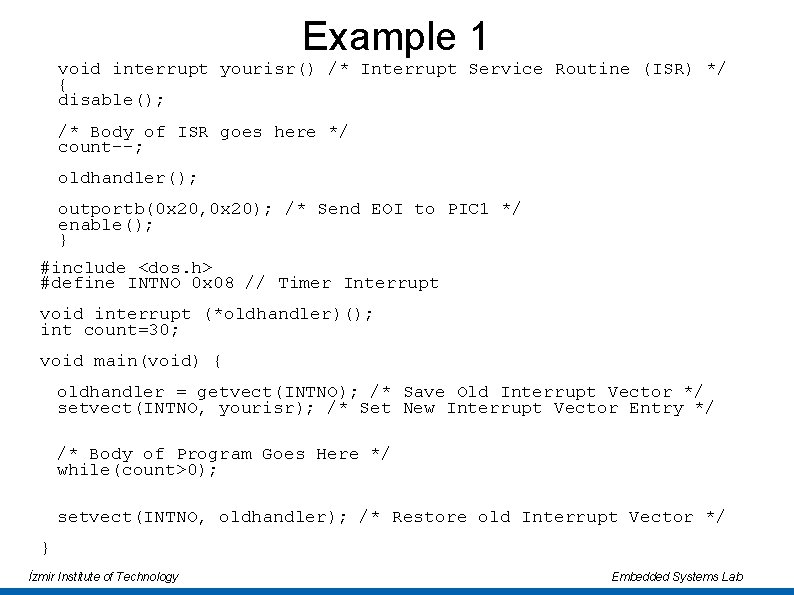 Example 1 void interrupt yourisr() /* Interrupt Service Routine (ISR) */ { disable(); /*