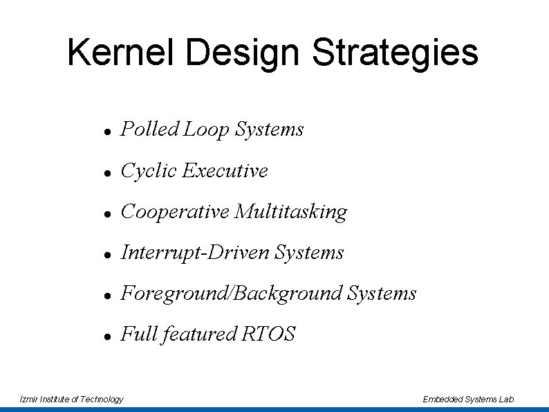 Kernel Design Strategies Polled Loop Systems Cyclic Executive Cooperative Multitasking Interrupt-Driven Systems Foreground/Background Systems