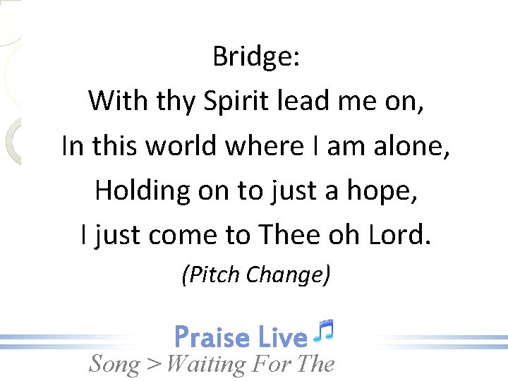 Bridge: With thy Spirit lead me on, In this world where I am alone,