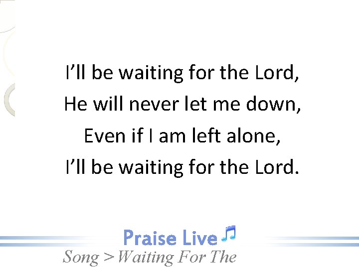 I’ll be waiting for the Lord, He will never let me down, Even if