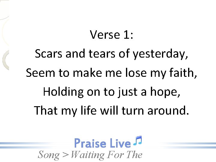 Verse 1: Scars and tears of yesterday, Seem to make me lose my faith,