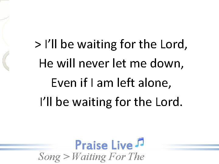 > I’ll be waiting for the Lord, He will never let me down, Even