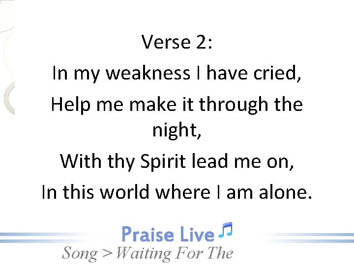 Verse 2: In my weakness I have cried, Help me make it through the