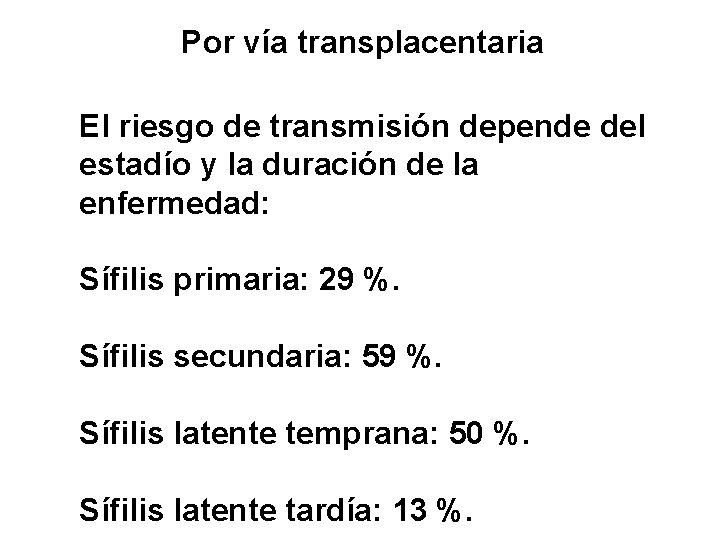 Por vía transplacentaria El riesgo de transmisión depende del estadío y la duración de