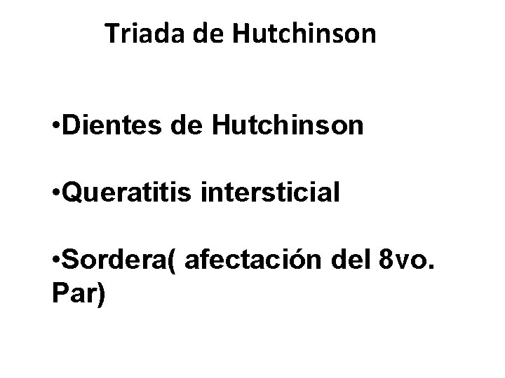 Triada de Hutchinson • Dientes de Hutchinson • Queratitis intersticial • Sordera( afectación del