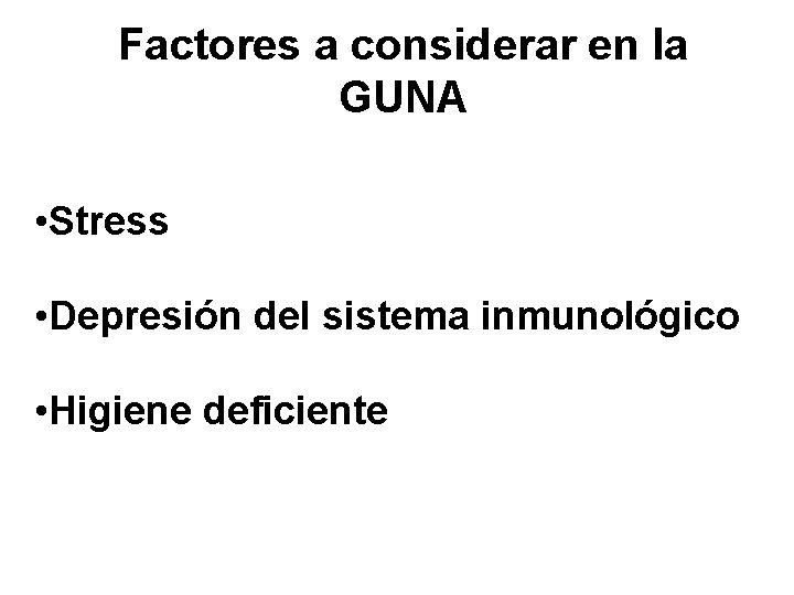 Factores a considerar en la GUNA • Stress • Depresión del sistema inmunológico •