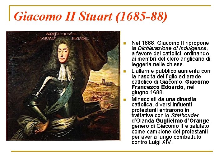 Giacomo II Stuart (1685 -88) n n n Nel 1688, Giacomo II ripropone la