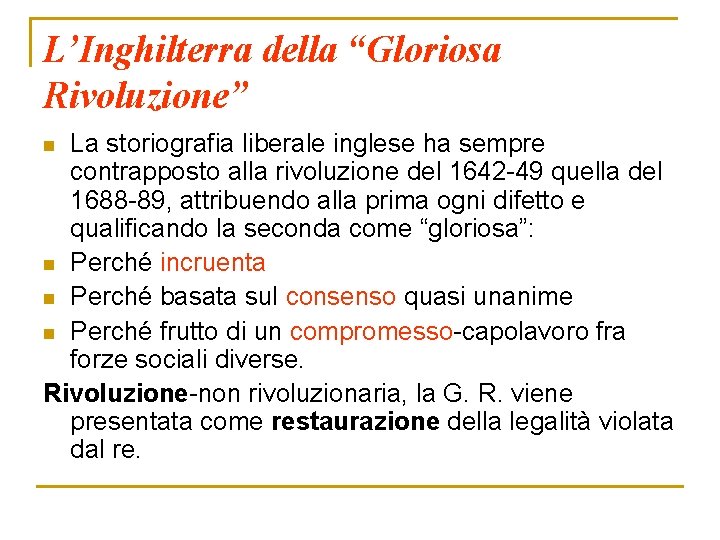 L’Inghilterra della “Gloriosa Rivoluzione” La storiografia liberale inglese ha sempre contrapposto alla rivoluzione del