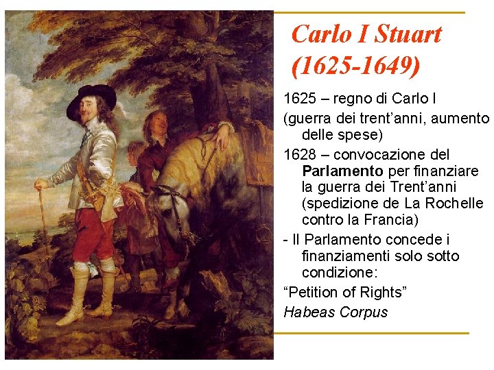 Carlo I Stuart (1625 -1649) 1625 – regno di Carlo I (guerra dei trent’anni,