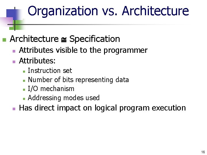 Organization vs. Architecture n Architecture Specification n n Attributes visible to the programmer Attributes: