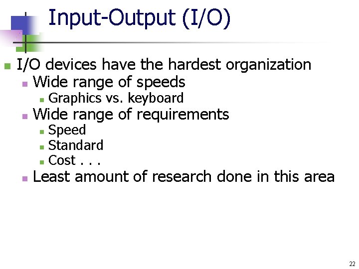 Input-Output (I/O) n I/O devices have the hardest organization n Wide range of speeds