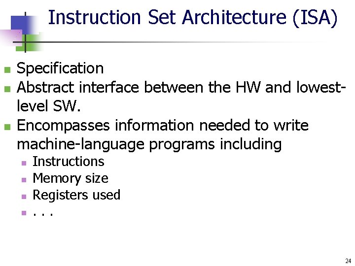 Instruction Set Architecture (ISA) n n n Specification Abstract interface between the HW and