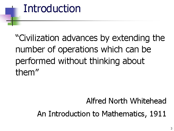 Introduction “Civilization advances by extending the number of operations which can be performed without