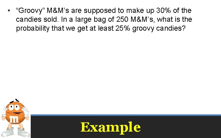  • “Groovy” M&M’s are supposed to make up 30% of the candies sold.