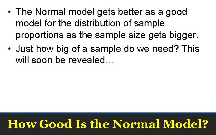  • The Normal model gets better as a good model for the distribution