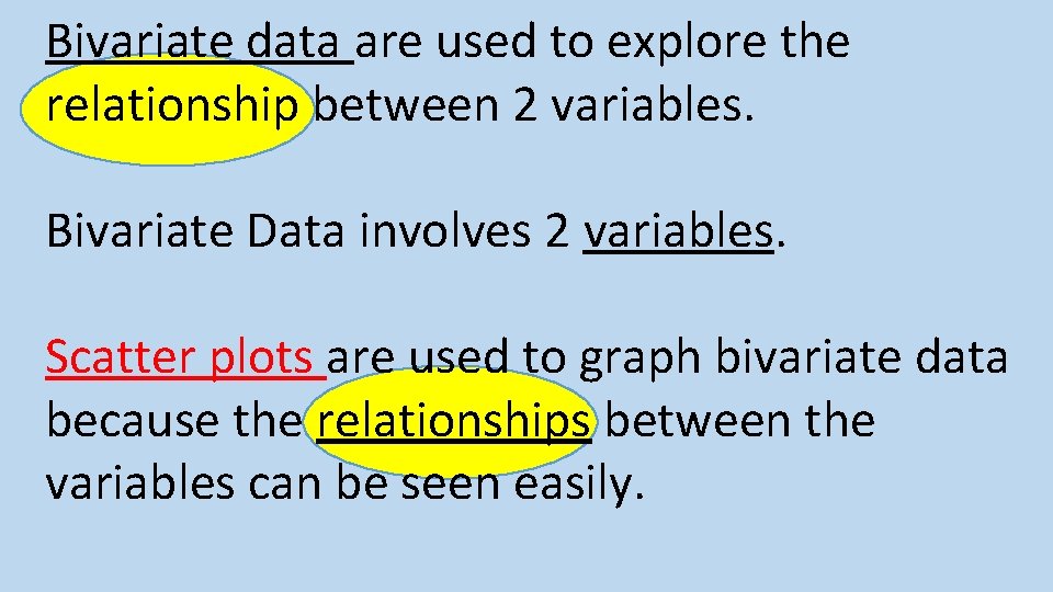 Bivariate data are used to explore the relationship between 2 variables. Bivariate Data involves