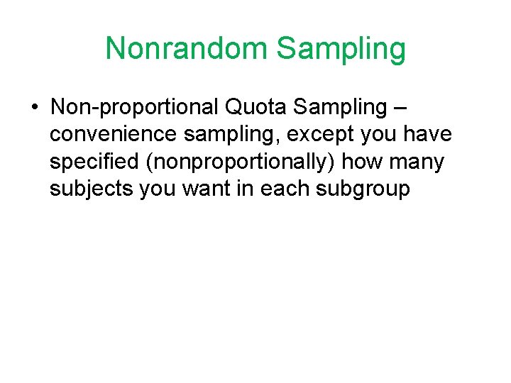 Nonrandom Sampling • Non-proportional Quota Sampling – convenience sampling, except you have specified (nonproportionally)