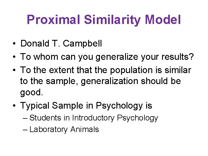 Proximal Similarity Model • Donald T. Campbell • To whom can you generalize your