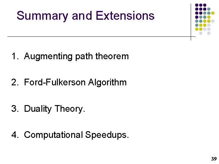 Summary and Extensions 1. Augmenting path theorem 2. Ford-Fulkerson Algorithm 3. Duality Theory. 4.