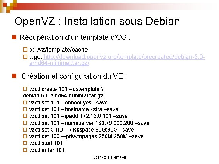 Open. VZ : Installation sous Debian Récupération d'un template d'OS : cd /vz/template/cache wget