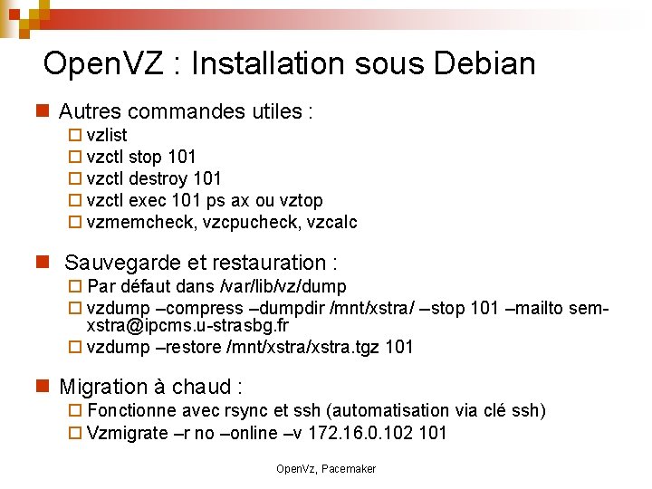 Open. VZ : Installation sous Debian Autres commandes utiles : vzlist vzctl stop 101