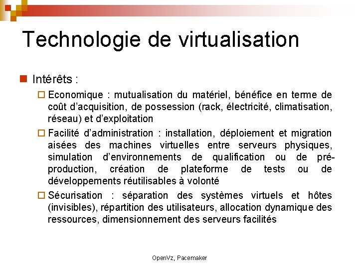 Technologie de virtualisation Intérêts : Economique : mutualisation du matériel, bénéfice en terme de