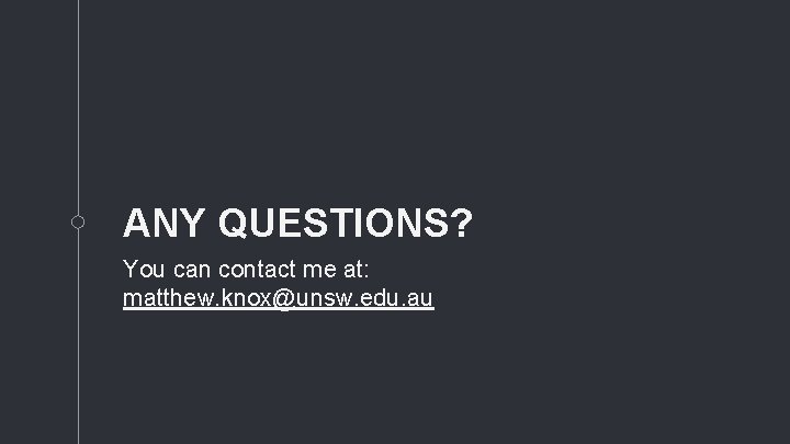 ANY QUESTIONS? You can contact me at: matthew. knox@unsw. edu. au 