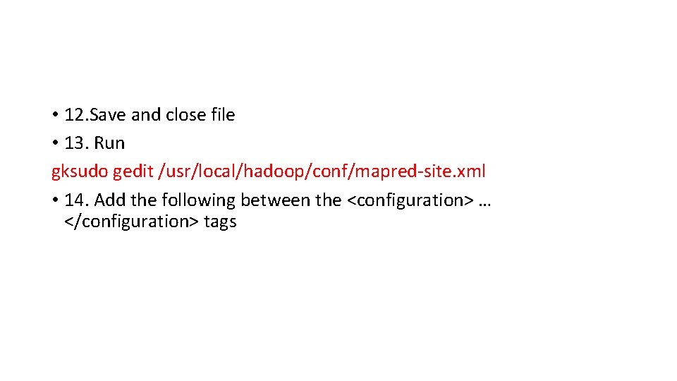  • 12. Save and close file • 13. Run gksudo gedit /usr/local/hadoop/conf/mapred-site. xml