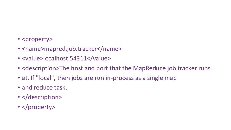  • <property> • <name>mapred. job. tracker</name> • <value>localhost: 54311</value> • <description>The host and