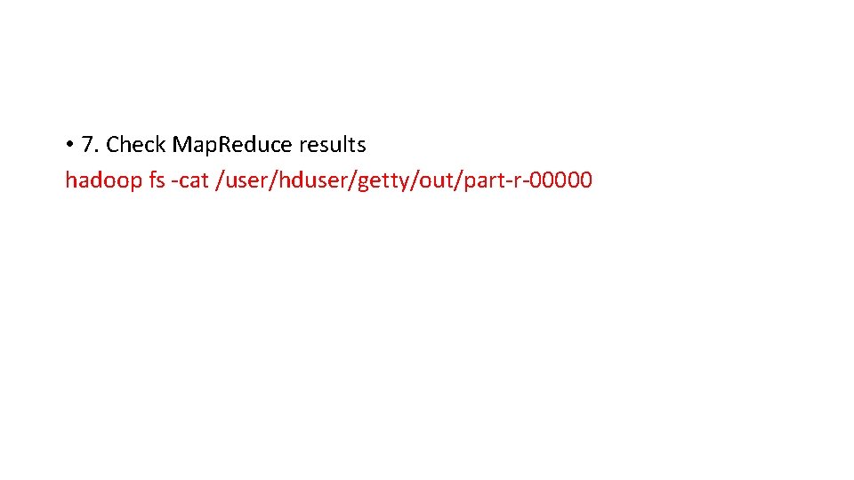  • 7. Check Map. Reduce results hadoop fs -cat /user/hduser/getty/out/part-r-00000 