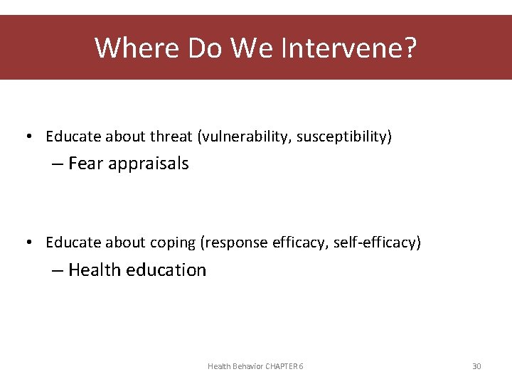 Where Do We Intervene? • Educate about threat (vulnerability, susceptibility) – Fear appraisals •