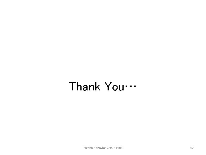 Thank You… Health Behavior CHAPTER 6 42 