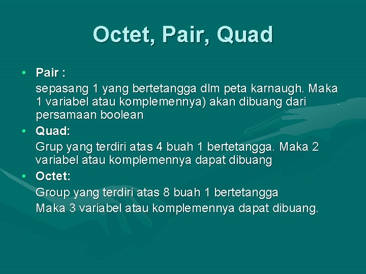 Octet, Pair, Quad • Pair : sepasang 1 yang bertetangga dlm peta karnaugh. Maka