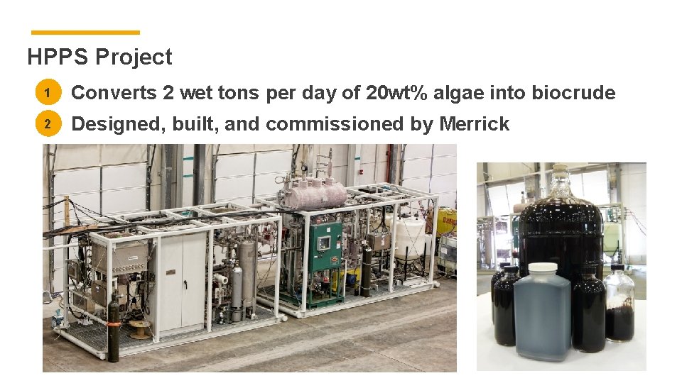 HPPS Project 1 Converts 2 wet tons per day of 20 wt% algae into