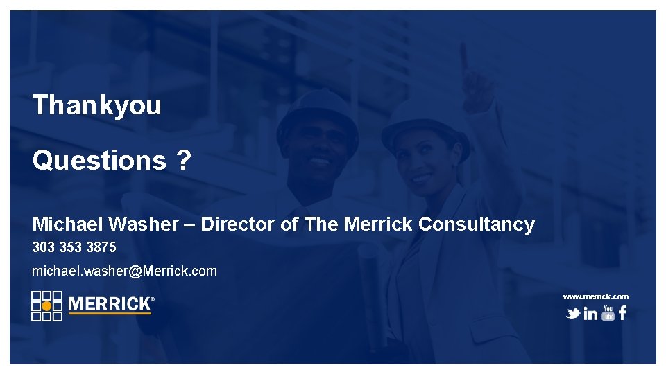 Thankyou Questions ? Michael Washer – Director of The Merrick Consultancy 303 353 3875