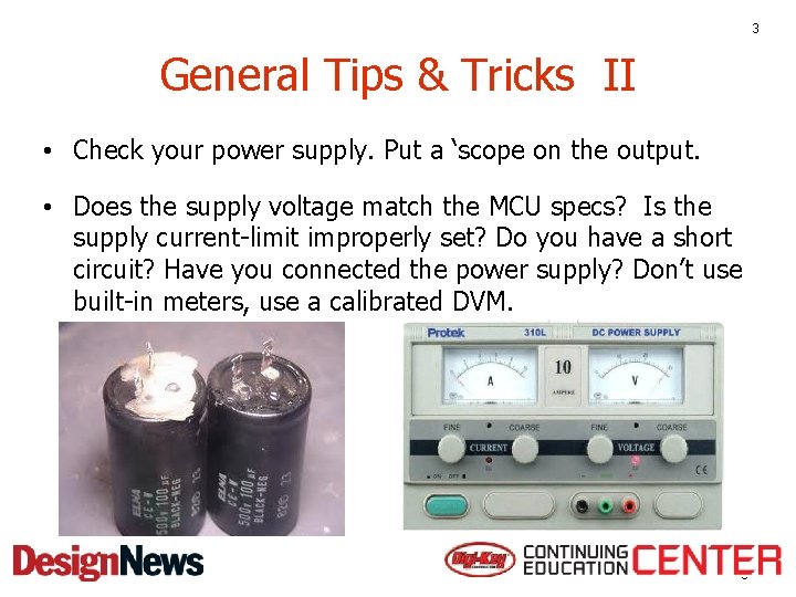 3 General Tips & Tricks II • Check your power supply. Put a ‘scope