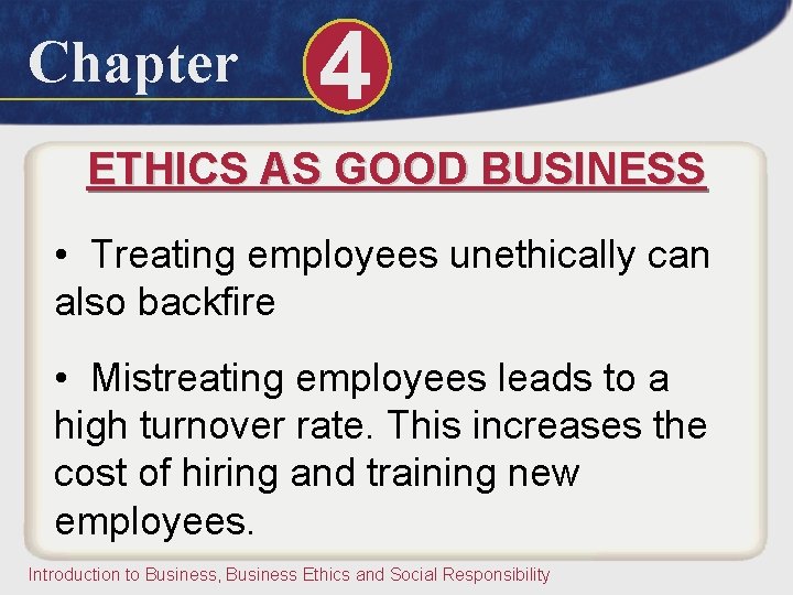 Chapter 4 ETHICS AS GOOD BUSINESS • Treating employees unethically can also backfire •